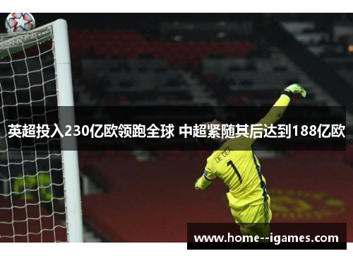 英超投入230亿欧领跑全球 中超紧随其后达到188亿欧