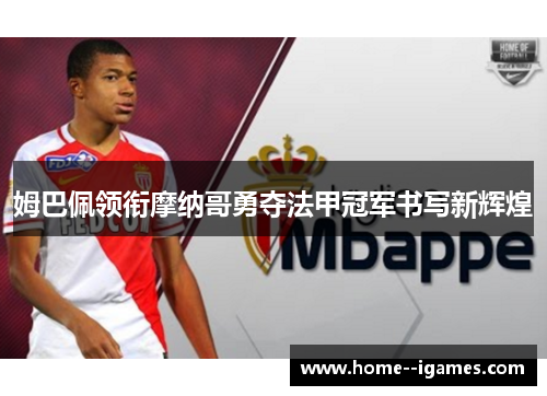 姆巴佩领衔摩纳哥勇夺法甲冠军书写新辉煌