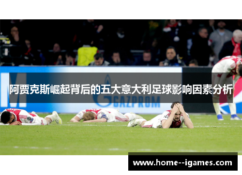 阿贾克斯崛起背后的五大意大利足球影响因素分析